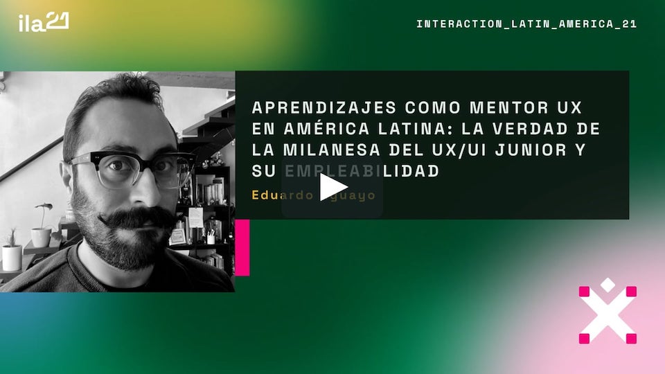 'Aprendizajes como mentor UX en América Latina: la verdad de la milanesa del UX/UI junior y su empleabilidad' con Eduardo Aguayo: Desarrollo de carrera UX América Latina Mentoring Interaction Latin America ILA22 IxDA 